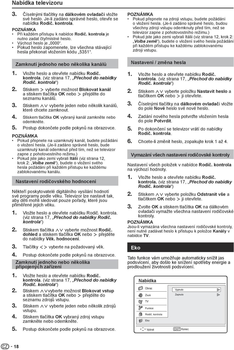 Vložte heslo a otevřete nabídku Rodič. kontrola. (viz strana 17, Přechod do nabídky Rodič. kontrola ) 2. Stiskem vyberte možnost Blokovat kanál a stiskem tlačítka OK nebo přejděte do seznamu kanálů.