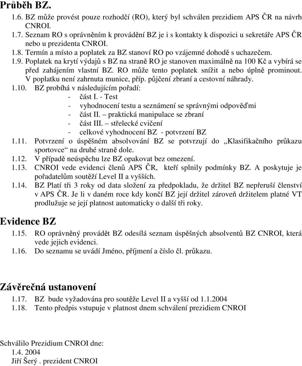 Poplatek na krytí výdaj s BZ na stran RO je stanoven maximáln na 100 K a vybírá se ped zahájením vlastní BZ. RO mže tento poplatek snížit a nebo úpln prominout. V poplatku není zahrnuta munice, píp.