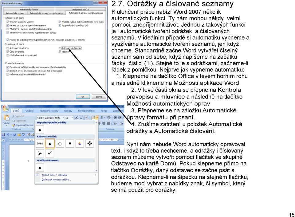Standardně začne Word vytvářet číselný seznam sám od sebe, když napíšeme na začátku řádky číslici (1.). Stejné to je s odrážkami, začneme li řádek z pomlčkou. Nejprve jak vypneme automatiku: 1.