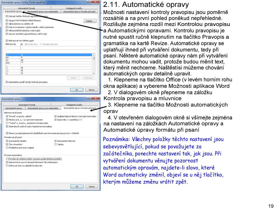 Některé automatické opravy nám při vytváření dokumentu mohou vadit, protože budou měnit text, který měnit nechceme. Naštěstísi můžeme chování automatických oprav detailně upravit. 1.