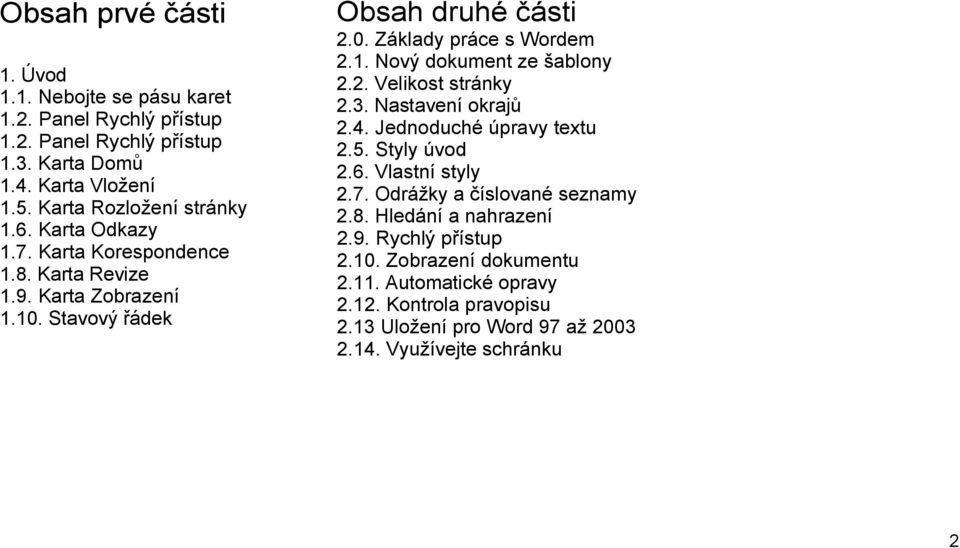 1. Nový dokument ze šablony 2.2. Velikost stránky 2.3. Nastavení okrajů 2.4. Jednoduché úpravy textu 2.5. Styly úvod 2.6. Vlastní styly 2.7.