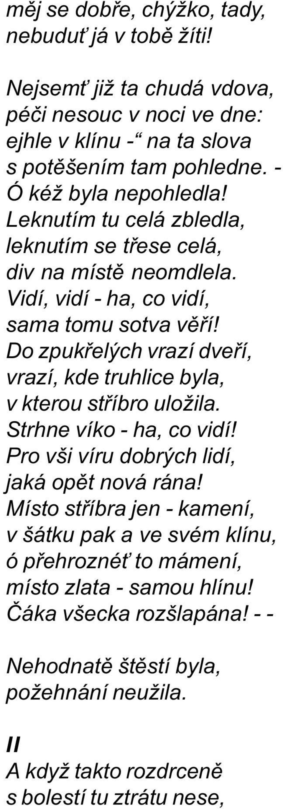 Do zpukøelých vrazí dveøí, vrazí, kde truhlice byla, v kterou støíbro uložila. Strhne víko - ha, co vidí! Pro vši víru dobrých lidí, jaká opìt nová rána!