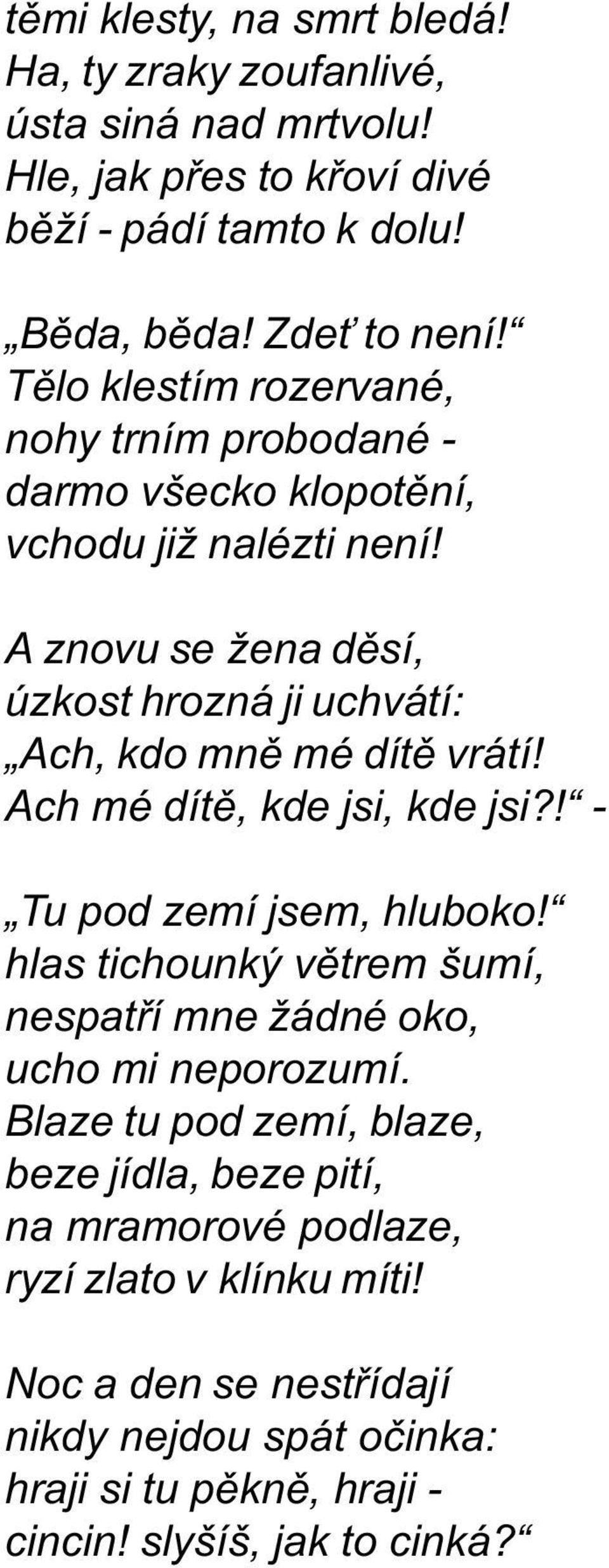 A znovu se žena dìsí, úzkost hrozná ji uchvátí: Ach, kdo mnì mé dítì vrátí! Ach mé dítì, kde jsi, kde jsi?! - Tu pod zemí jsem, hluboko!