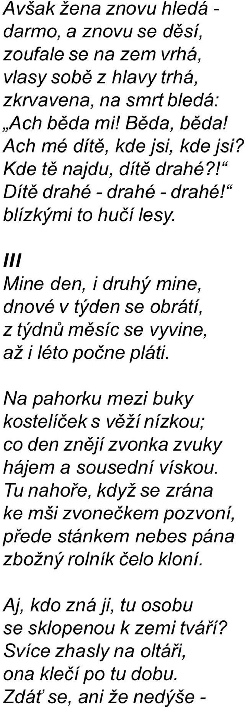 III Mine den, i druhý mine, dnové v týden se obrátí, z týdnù mìsíc se vyvine, až i léto poène pláti.