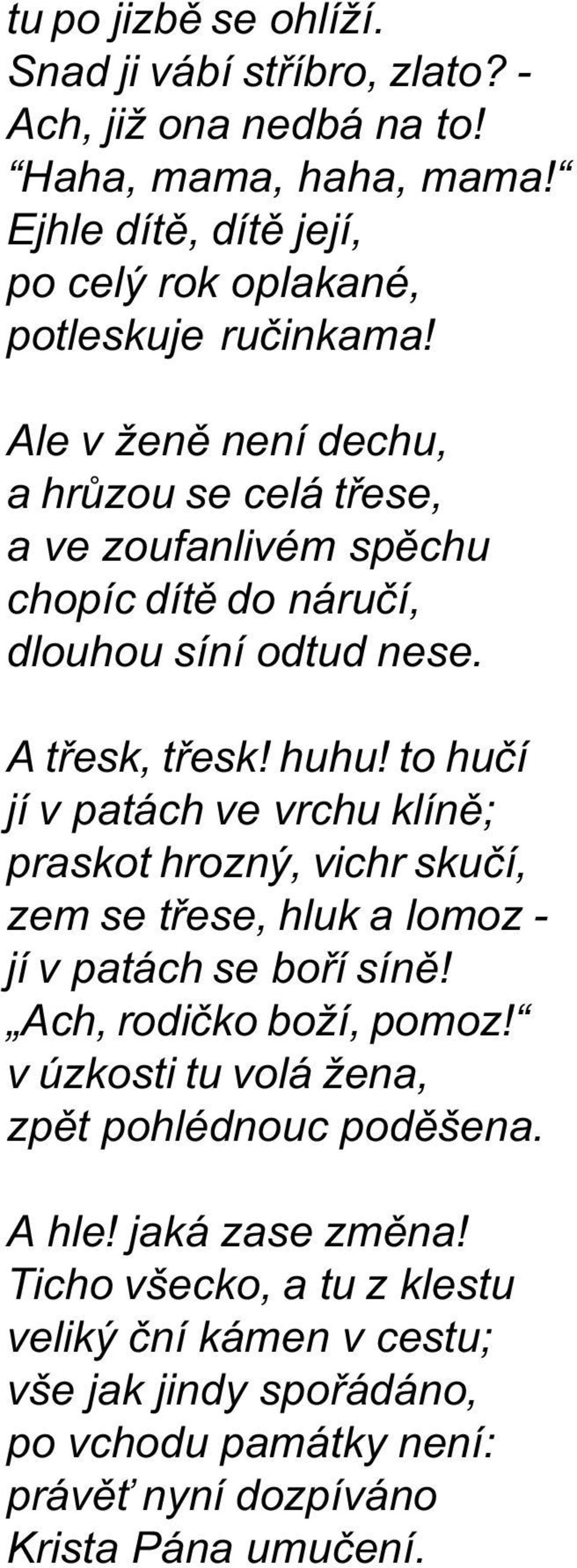 Ale v ženì není dechu, a hrùzou se celá tøese, a ve zoufanlivém spìchu chopíc dítì do náruèí, dlouhou síní odtud nese. A tøesk, tøesk! huhu!