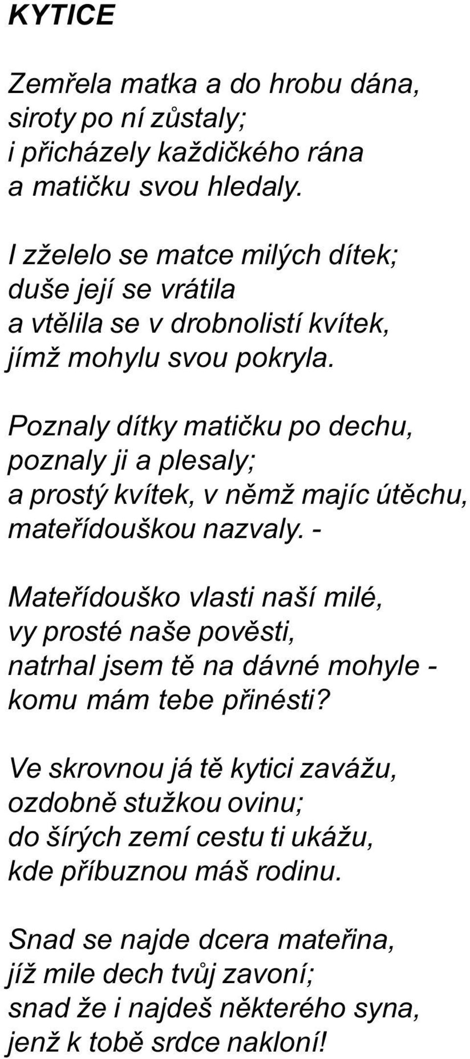 Poznaly dítky matièku po dechu, poznaly ji a plesaly; a prostý kvítek, v nìmž majíc útìchu, mateøídouškou nazvaly.