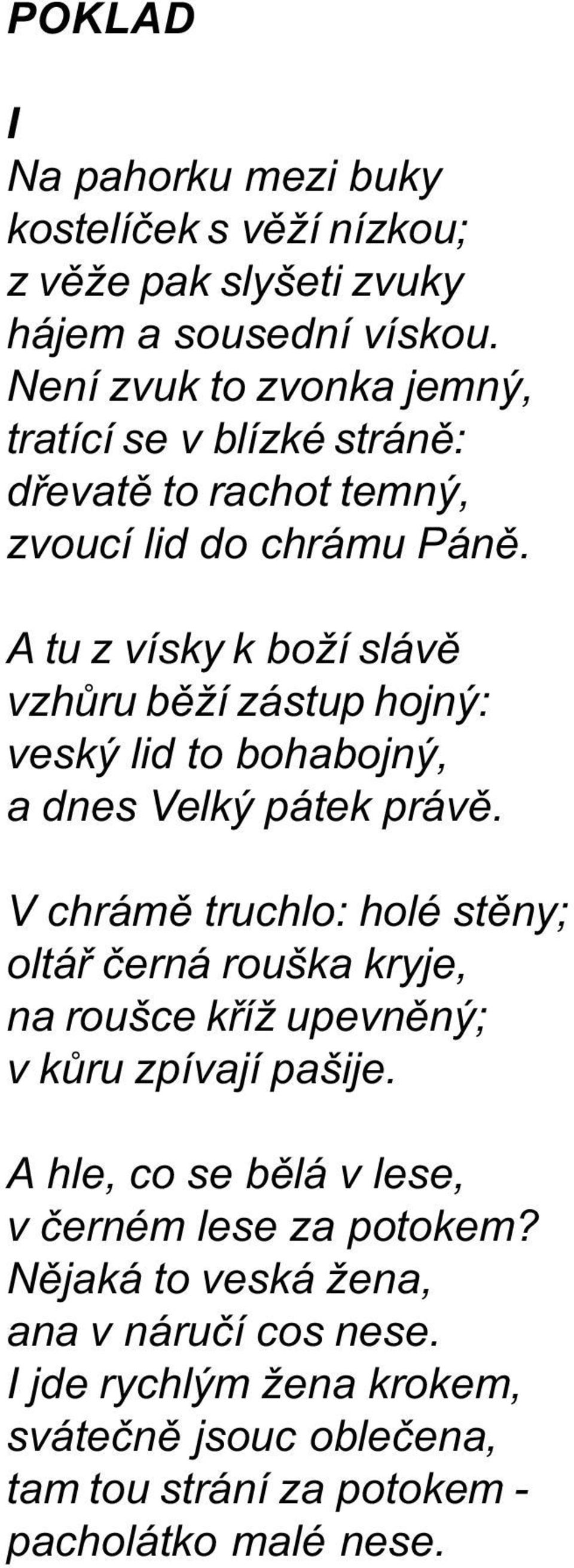 A tu z vísky k boží slávì vzhùru bìží zástup hojný: veský lid to bohabojný, a dnes Velký pátek právì.