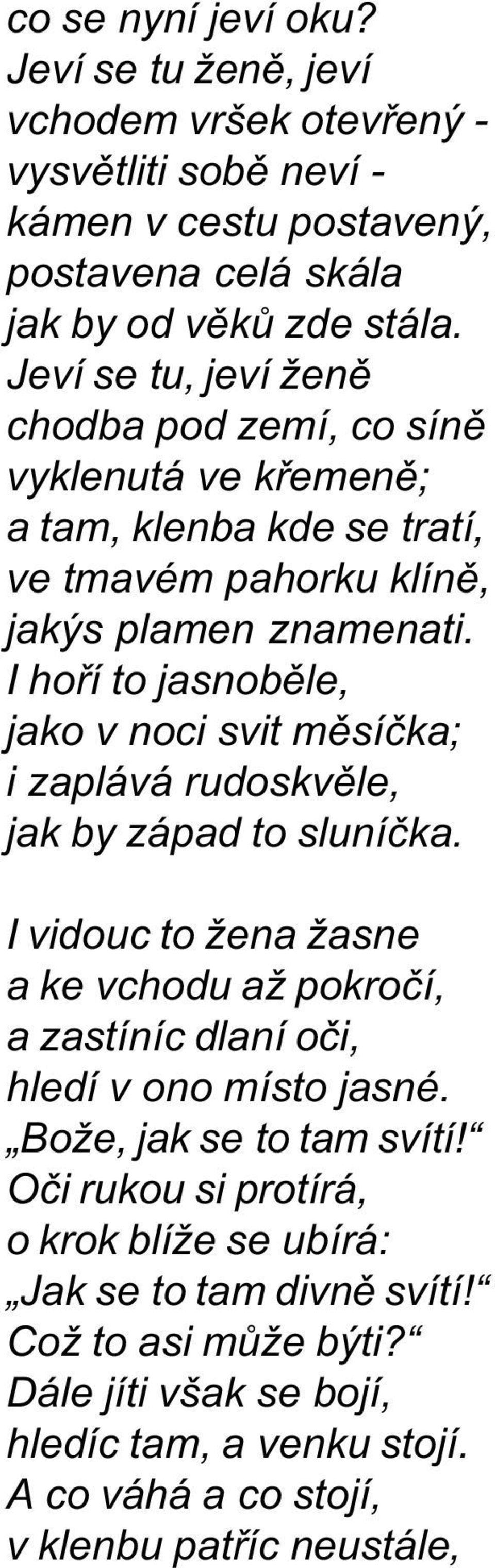 I hoøí to jasnobìle, jako v noci svit mìsíèka; i zaplává rudoskvìle, jak by západ to sluníèka.