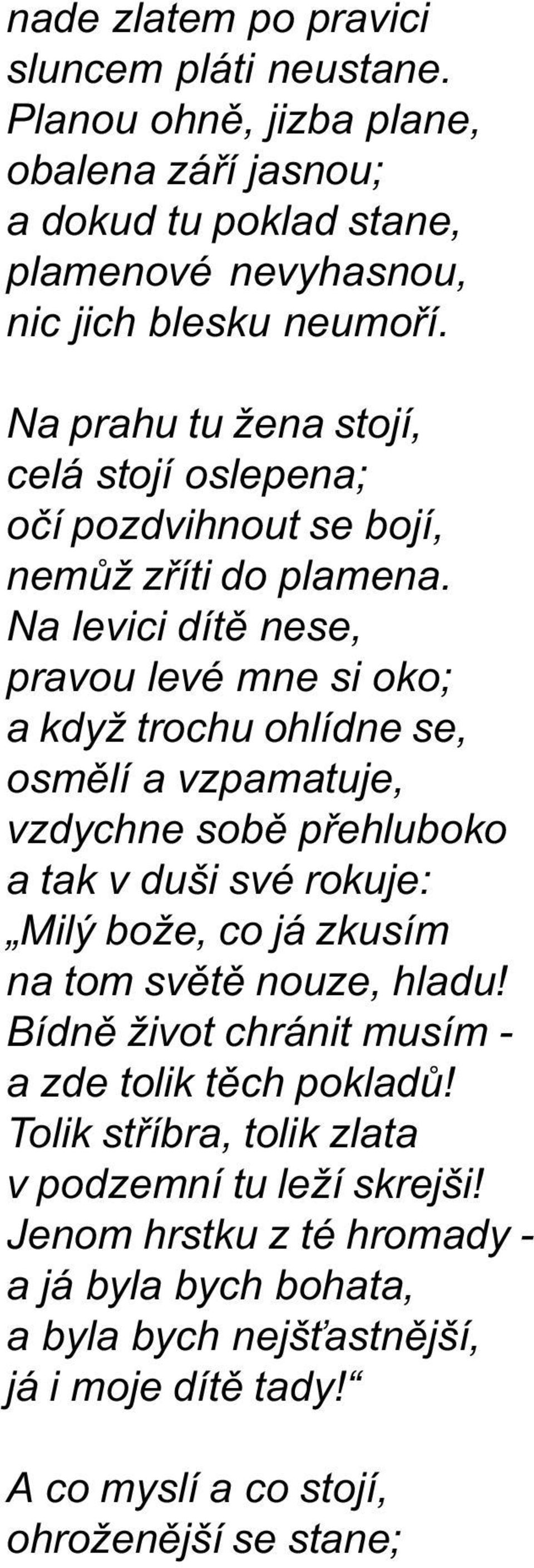 Na levici dítì nese, pravou levé mne si oko; a když trochu ohlídne se, osmìlí a vzpamatuje, vzdychne sobì pøehluboko a tak v duši své rokuje: Milý bože, co já zkusím na tom