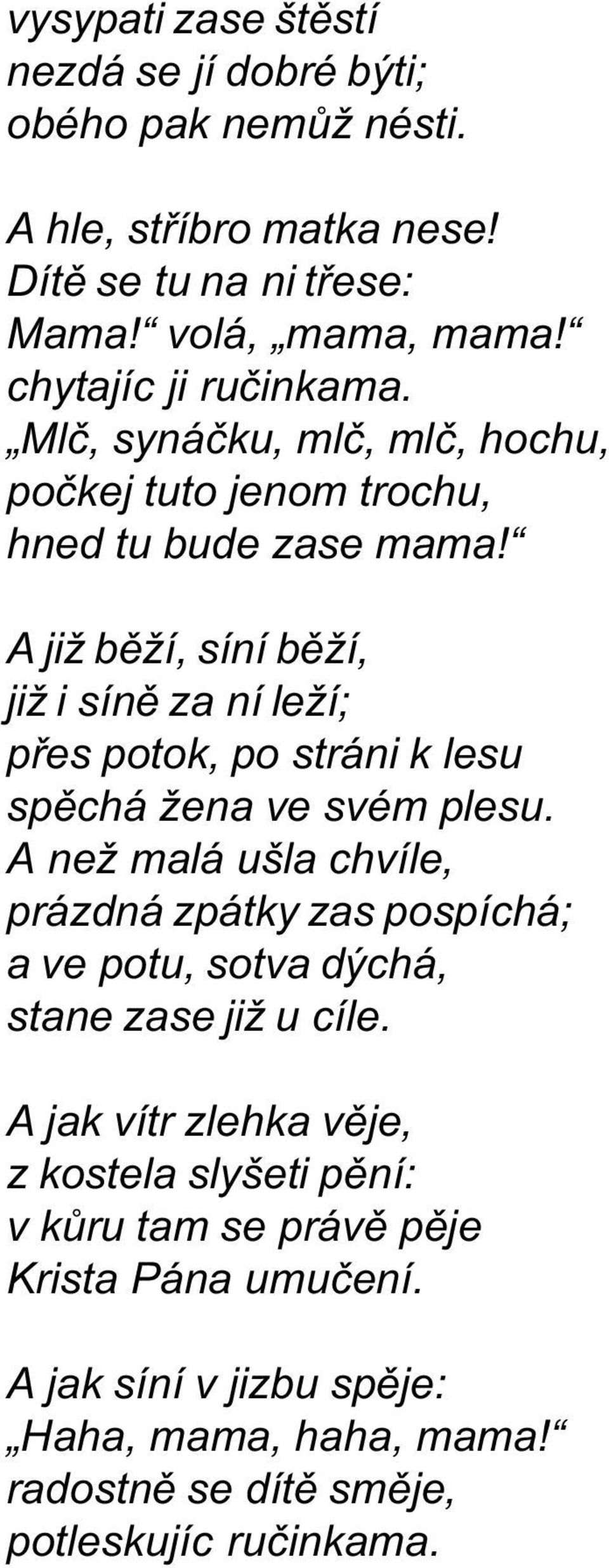 A již bìží, síní bìží, již i sínì za ní leží; pøes potok, po stráni k lesu spìchá žena ve svém plesu.