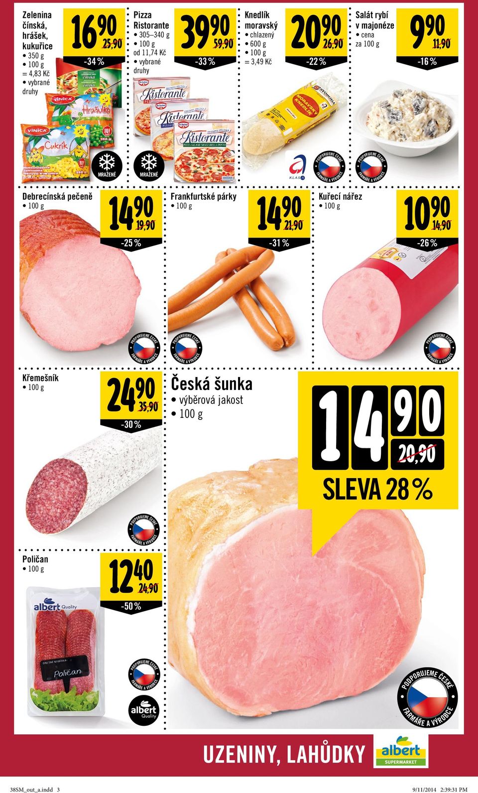 cena za 100 g 9 90 11,90-16 % MRAŽENÉ MRAŽENÉ Debrecínská pečeně 14 90 19,90-25% Frankfurtské párky 14 90 21,90-31% Kuřecí nářez 10 90 14,90-26% JEZTE ČESKÉ