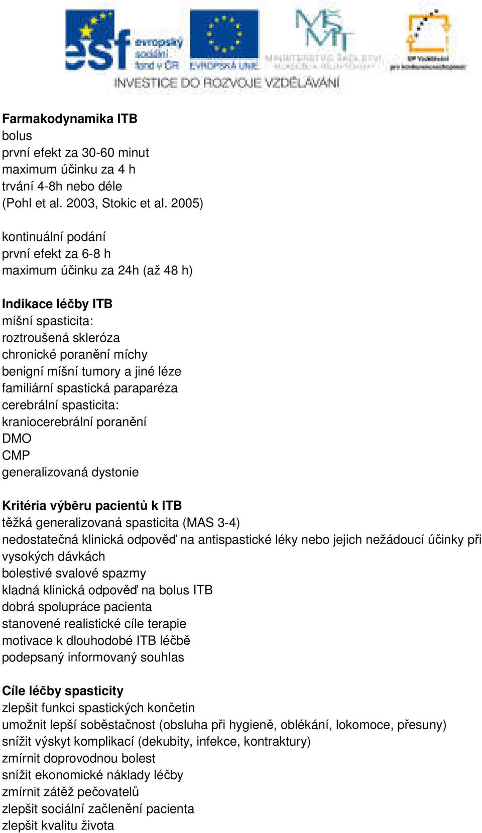 familiární spastická paraparéza cerebrální spasticita: kraniocerebrální poranění DMO CMP generalizovaná dystonie Kritéria výběru pacientů k ITB těžká generalizovaná spasticita (MAS 3-4) nedostatečná