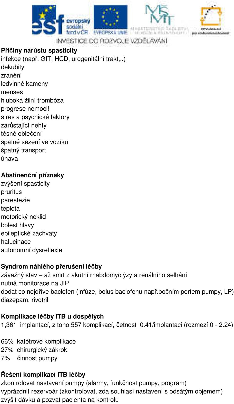 hlavy epileptické záchvaty halucinace autonomní dysreflexie Syndrom náhlého přerušení léčby závažný stav až smrt z akutní rhabdomyolýzy a renálního selhání nutná monitorace na JIP dodat co nejdříve