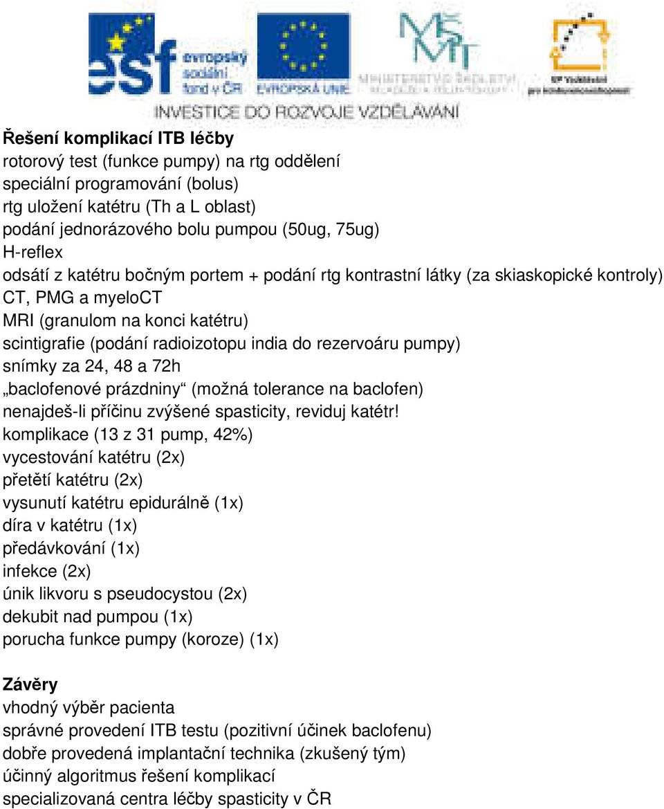 snímky za 24, 48 a 72h baclofenové prázdniny (možná tolerance na baclofen) nenajdeš-li příčinu zvýšené spasticity, reviduj katétr!