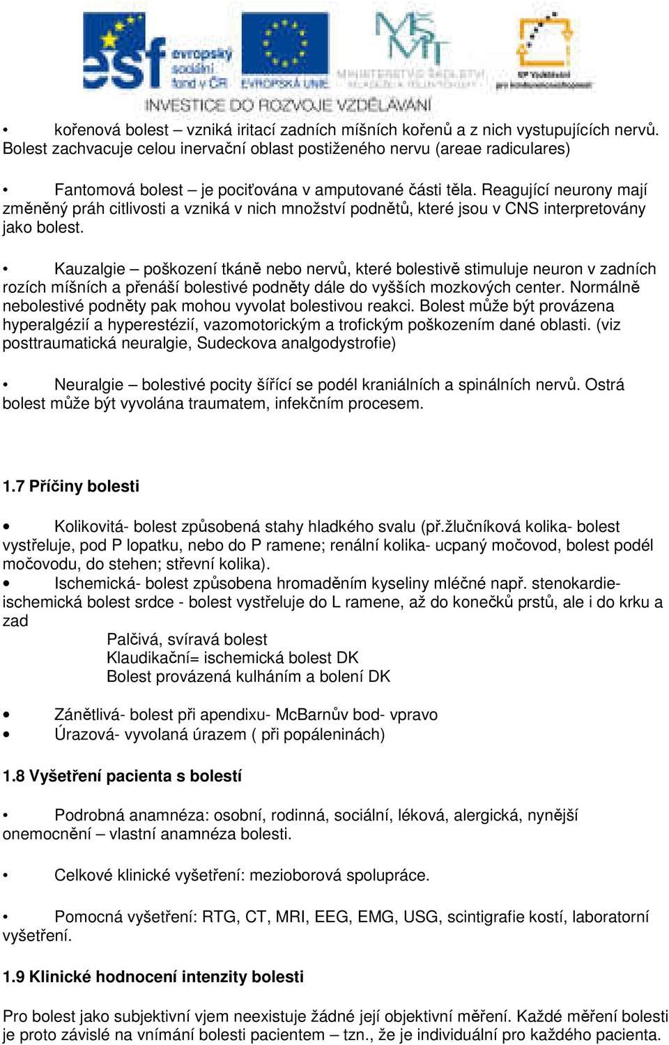 Reagující neurony mají změněný práh citlivosti a vzniká v nich množství podnětů, které jsou v CNS interpretovány jako bolest.