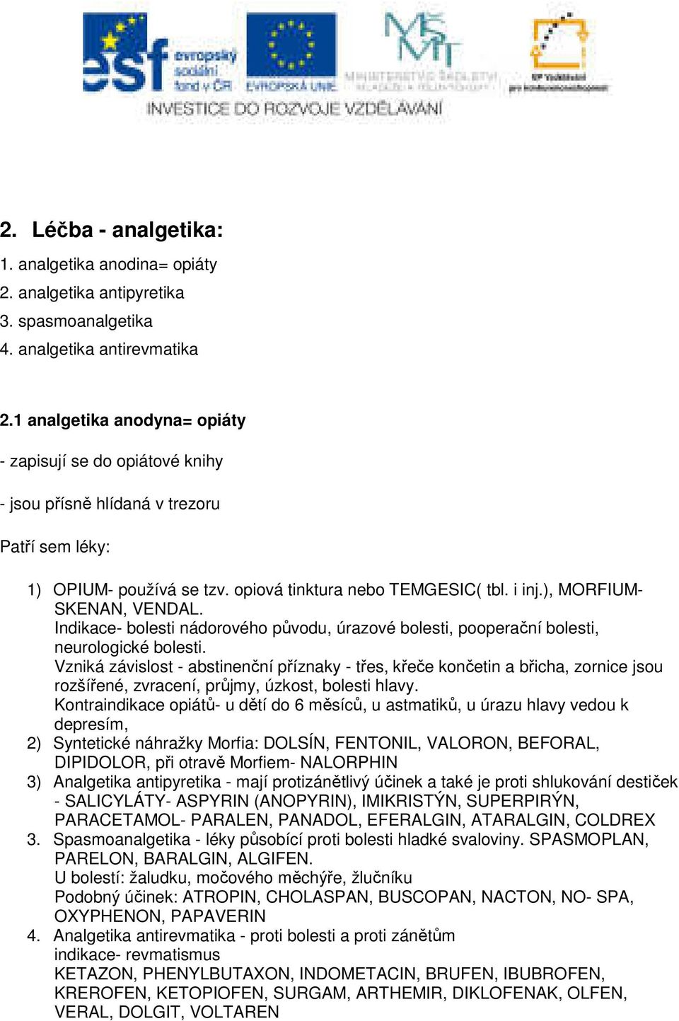 ), MORFIUM- SKENAN, VENDAL. Indikace- bolesti nádorového původu, úrazové bolesti, pooperační bolesti, neurologické bolesti.