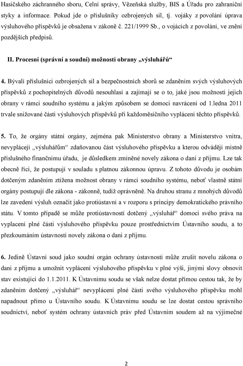 Bývalí příslušníci ozbrojených sil a bezpečnostních sborů se zdaněním svých výsluhových příspěvků z pochopitelných důvodů nesouhlasí a zajímají se o to, jaké jsou možnosti jejich obrany v rámci