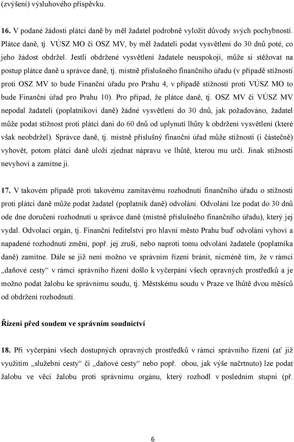 místně příslušného finančního úřadu (v případě stížnosti proti OSZ MV to bude Finanční úřadu pro Prahu 4, v případě stížnosti proti VÚSZ MO to bude Finanční úřad pro Prahu 10).