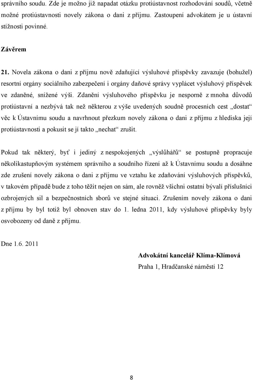 Novela zákona o dani z příjmu nově zdaňující výsluhové příspěvky zavazuje (bohužel) resortní orgány sociálního zabezpečení i orgány daňové správy vyplácet výsluhový příspěvek ve zdaněné, snížené výši.