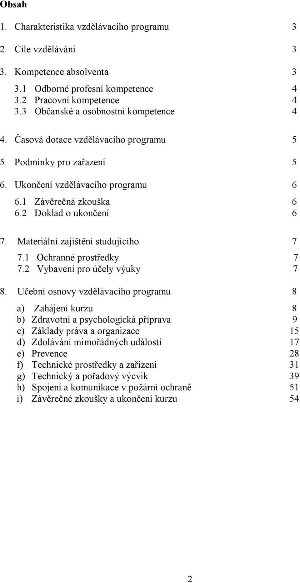 Materiální zajištění studujícího 7 7.1 Ochranné prostředky 7 7.2 Vybavení pro účely 7 8.