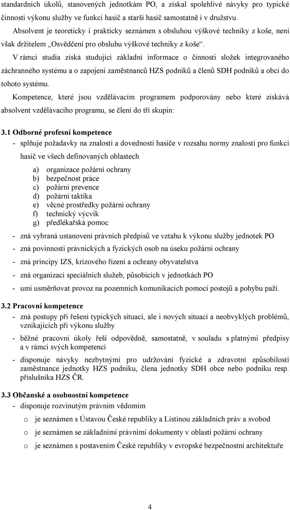 V rámci studia získá studující základní informace o činnosti složek integrovaného záchranného systému a o zapojení zaměstnanců HZS podniků a členů SDH podniků a obcí do tohoto systému.