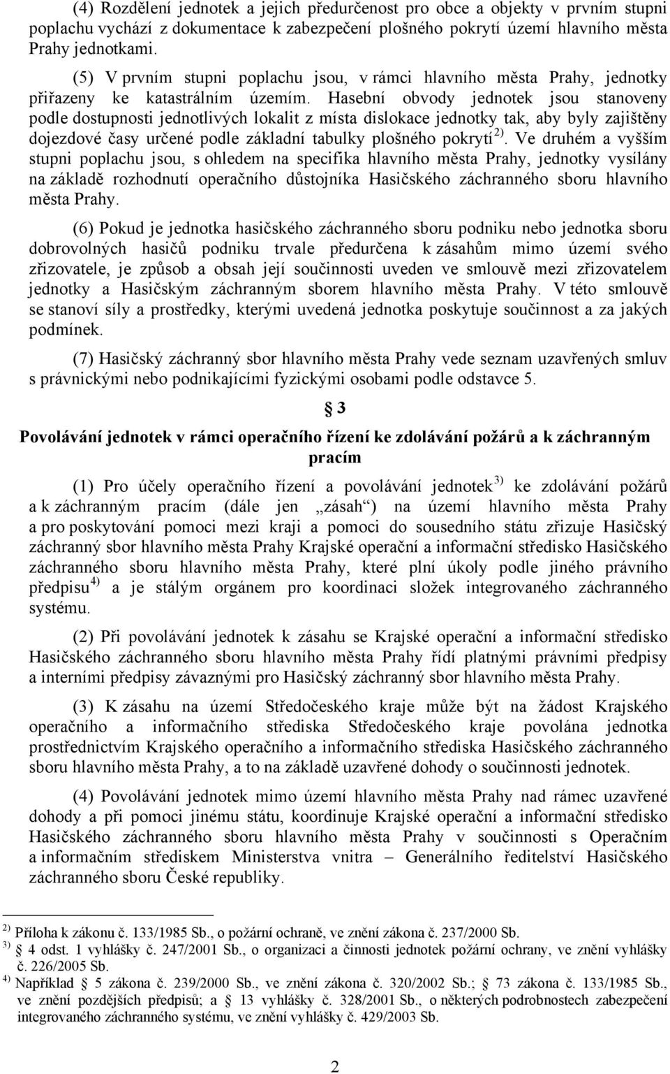 Hasební obvody jednotek jsou stanoveny podle dostupnosti jednotlivých lokalit z místa dislokace jednotky tak, aby byly zajištěny dojezdové časy určené podle základní tabulky plošného pokrytí 2).