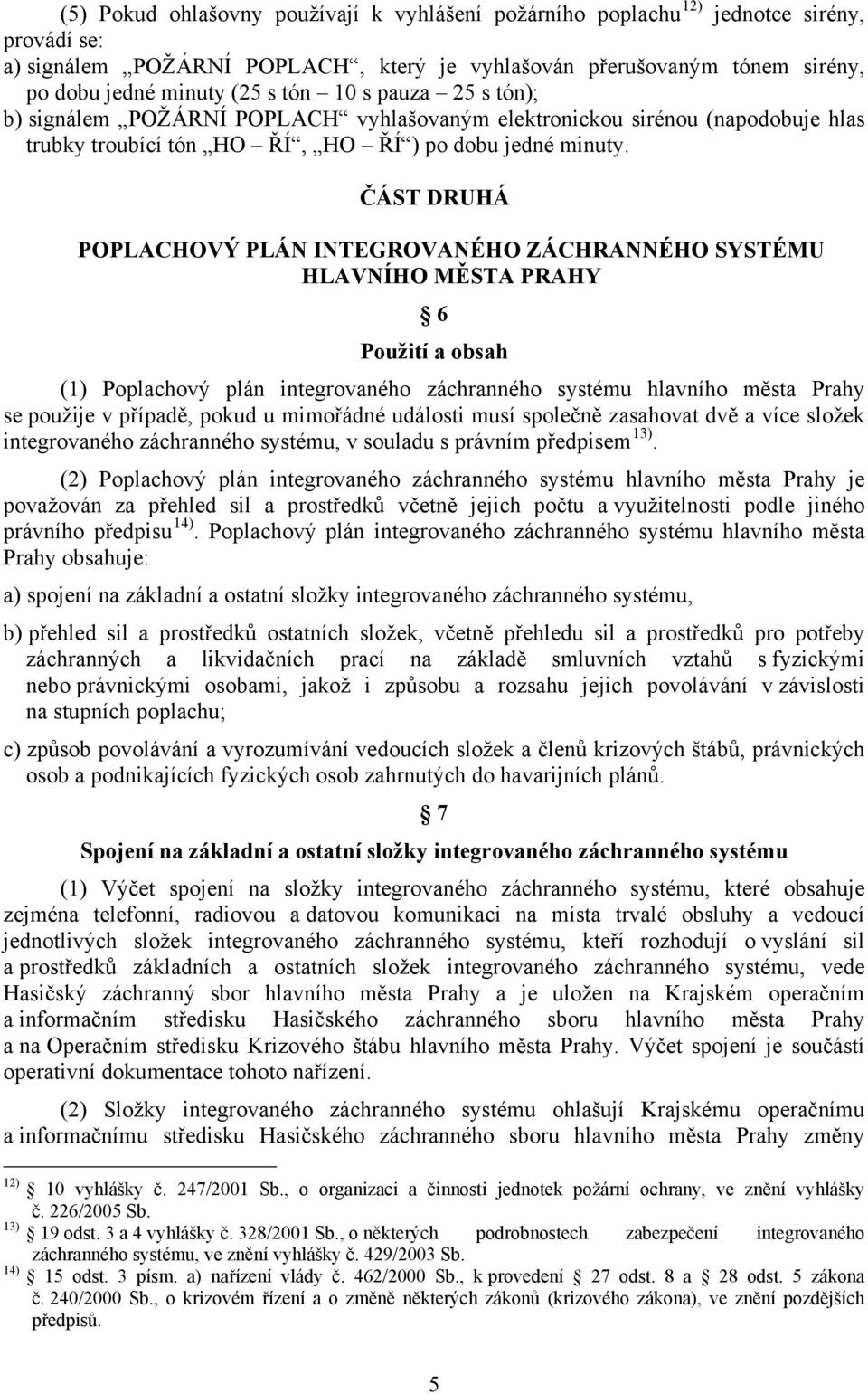 ČÁST DRUHÁ POPLACHOVÝ PLÁN INTEGROVANÉHO ZÁCHRANNÉHO SYSTÉMU HLAVNÍHO MĚSTA PRAHY 6 Použití a obsah (1) Poplachový plán integrovaného záchranného systému hlavního města Prahy se použije v případě,