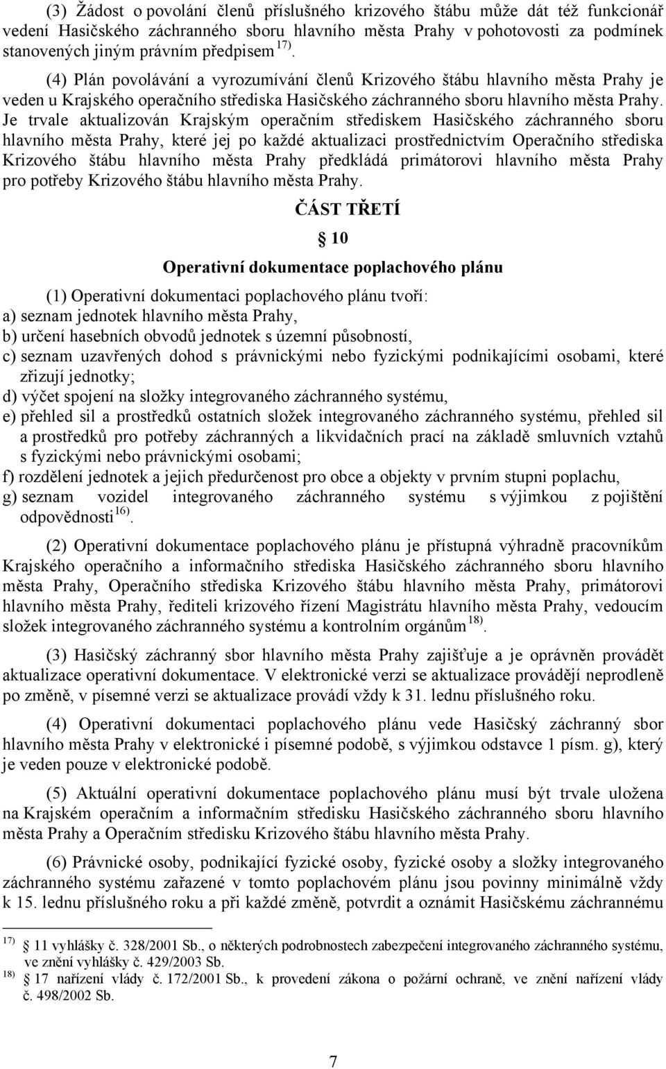 Je trvale aktualizován Krajským operačním střediskem Hasičského záchranného sboru hlavního města Prahy, které jej po každé aktualizaci prostřednictvím Operačního střediska Krizového štábu hlavního