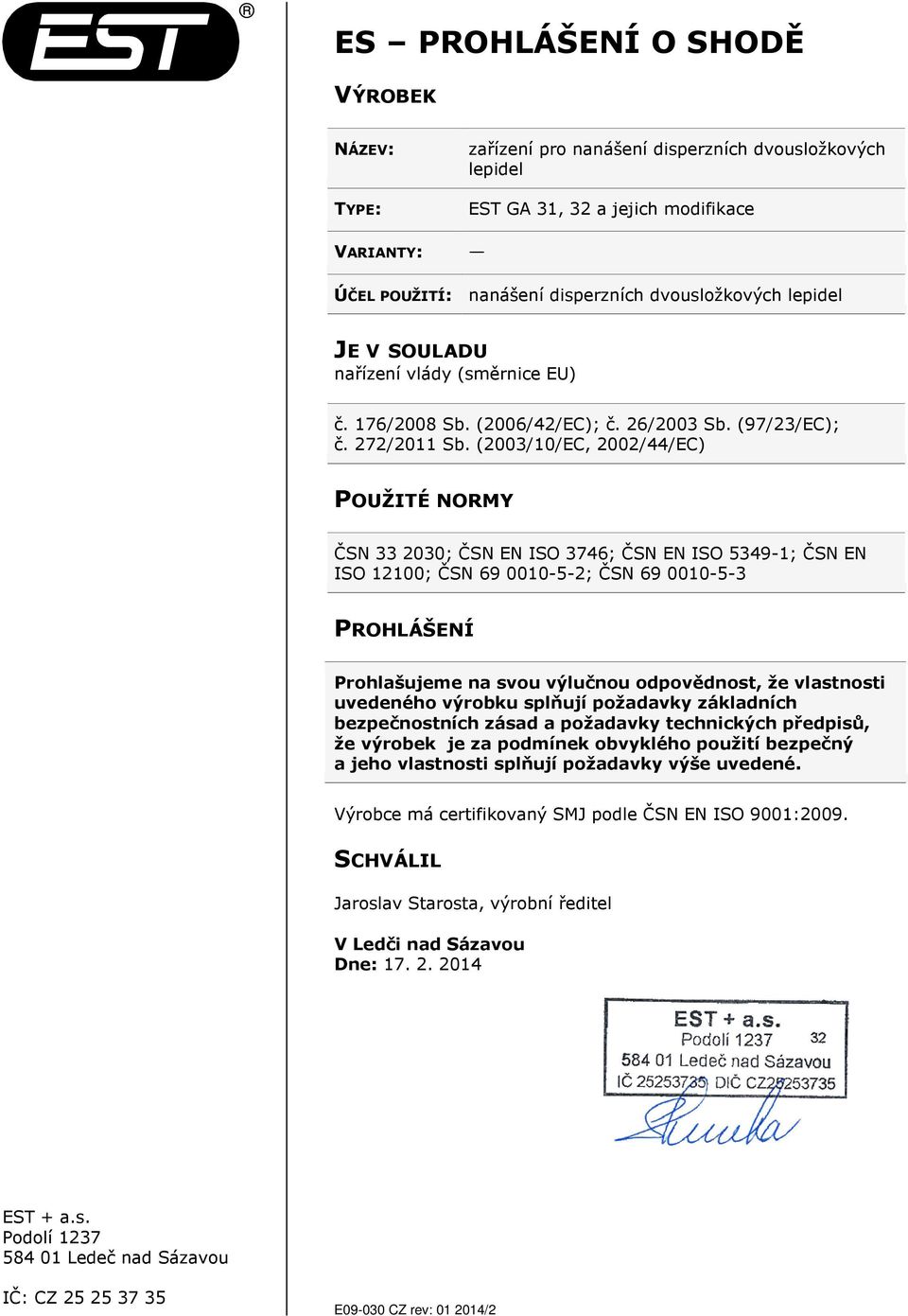 (2003/10/EC, 2002/44/EC) POUŽITÉ NORMY ČSN 33 2030; ČSN EN ISO 3746; ČSN EN ISO 5349-1; ČSN EN ISO 12100; ČSN 69 0010-5-2; ČSN 69 0010-5-3 PROHLÁŠENÍ Prohlašujeme na svou výlučnou odpovědnost, že