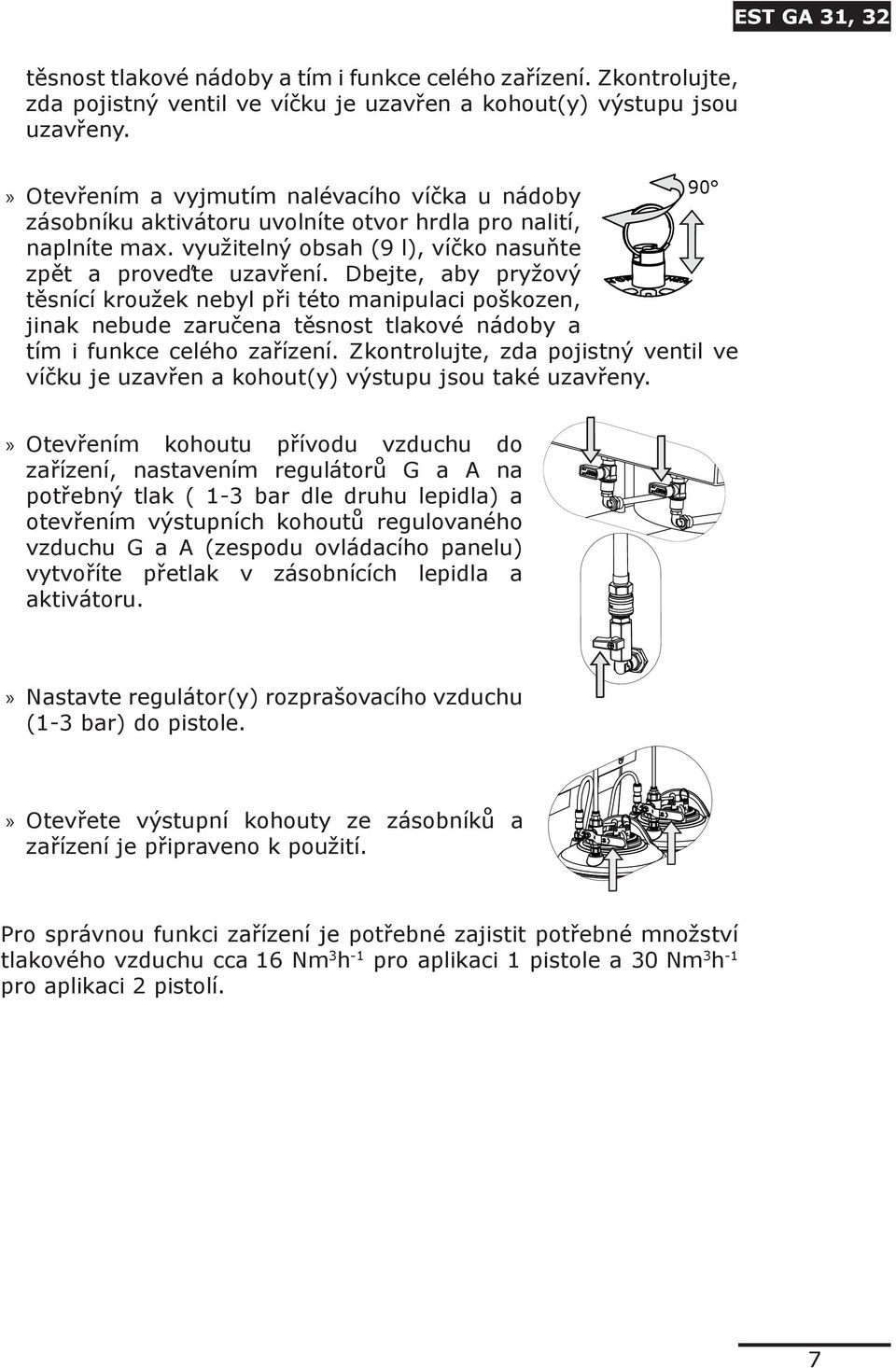 Dbejte, aby pryžový těsnící kroužek nebyl při této manipulaci poškozen, jinak nebude zaručena těsnost tlakové nádoby a tím i funkce celého zařízení.