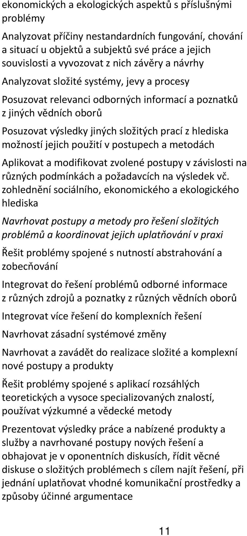 použití v postupech a metodách Aplikovat a modifikovat zvolené postupy v závislosti na různých podmínkách a požadavcích na výsledek vč.