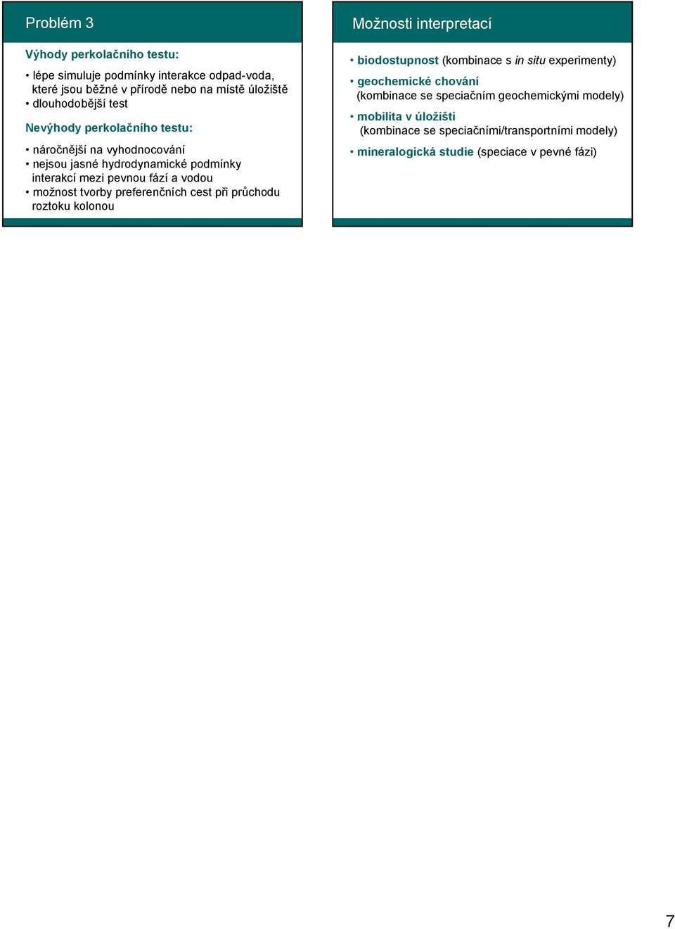 preferenčních cest při průchodu roztoku kolonou Možnosti interpretací biodostupnost (kombinace s in situ experimenty) geochemické chování (kombinace