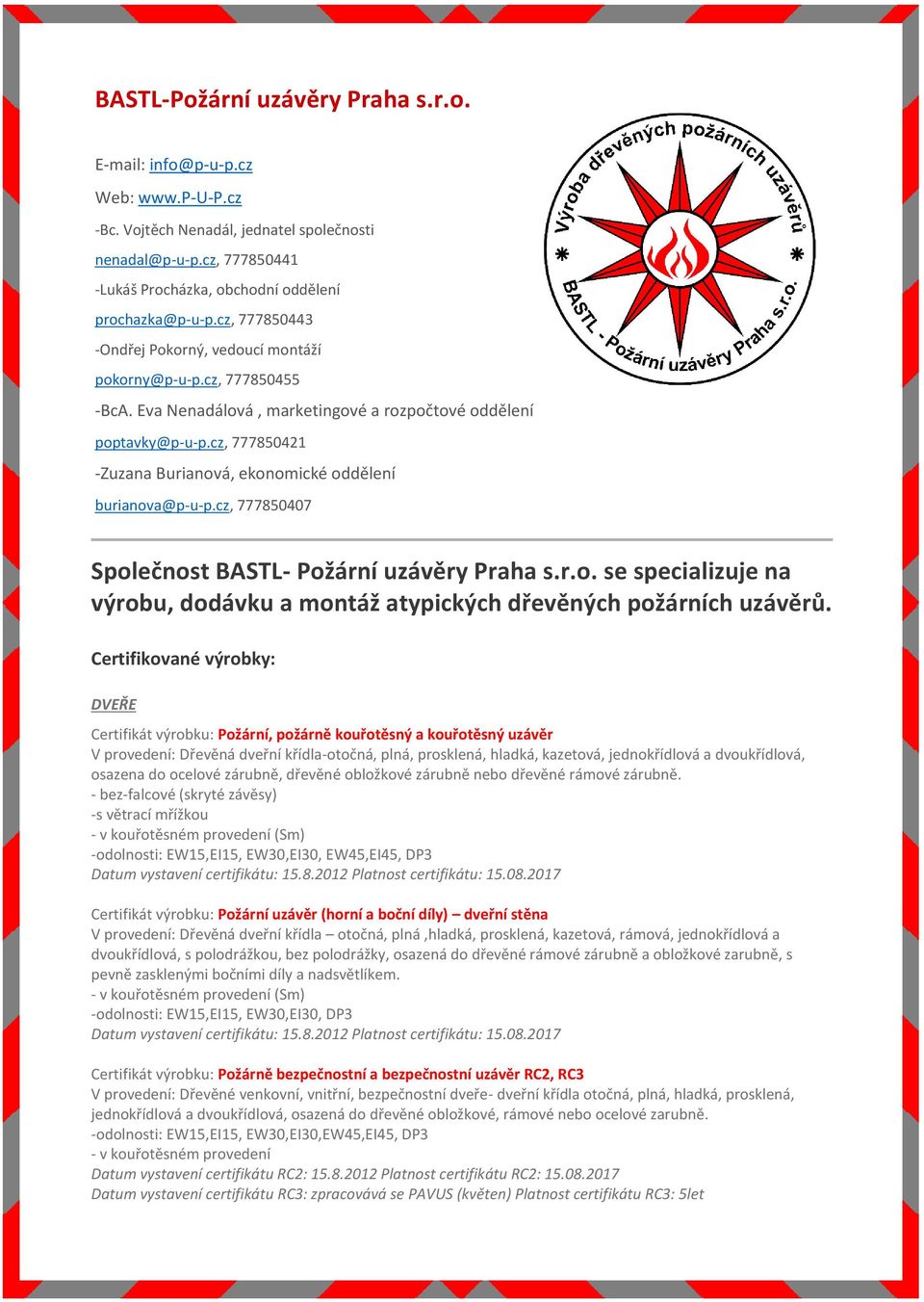 cz, 777850421 -Zuzana Burianová, ekonomické oddělení burianova@p-u-p.cz, 777850407 Společnost BASTL- Požární uzávěry Praha s.r.o. se specializuje na výrobu, dodávku a montáž atypických dřevěných požárních uzávěrů.