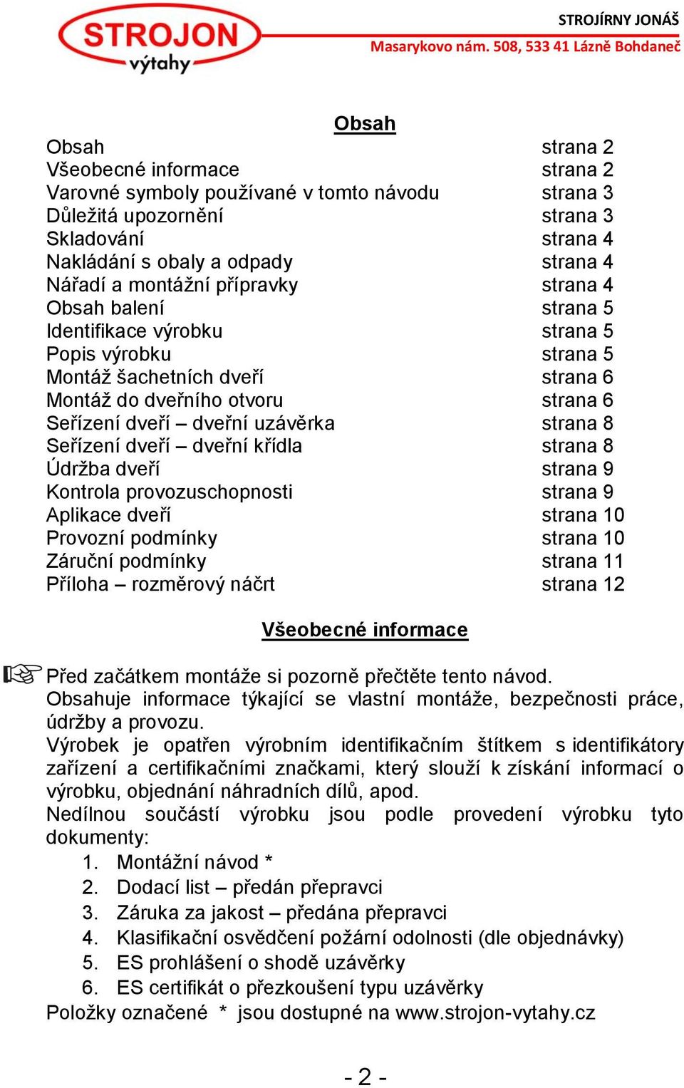 uzávěrka strana 8 Seřízení dveří dveřní křídla strana 8 Údržba dveří strana 9 Kontrola provozuschopnosti strana 9 Aplikace dveří strana 10 Provozní podmínky strana 10 Záruční podmínky strana 11