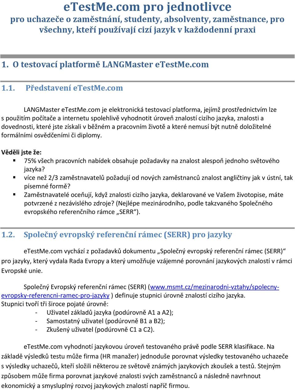 1. Představení LANGMaster je elektronická testovací platforma, jejímž prostřednictvím lze s použitím počítače a internetu spolehlivě vyhodnotit úroveň znalostí cizího, znalosti a dovednosti, které