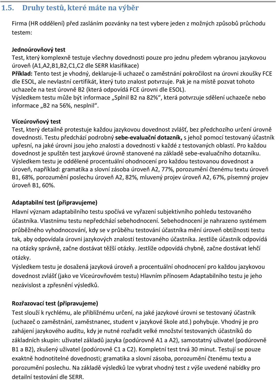 ESOL, ale nevlastní certifikát, který tuto znalost potvrzuje. Pak je na místě pozvat tohoto uchazeče na test úrovně (která odpovídá FCE úrovni dle ESOL).