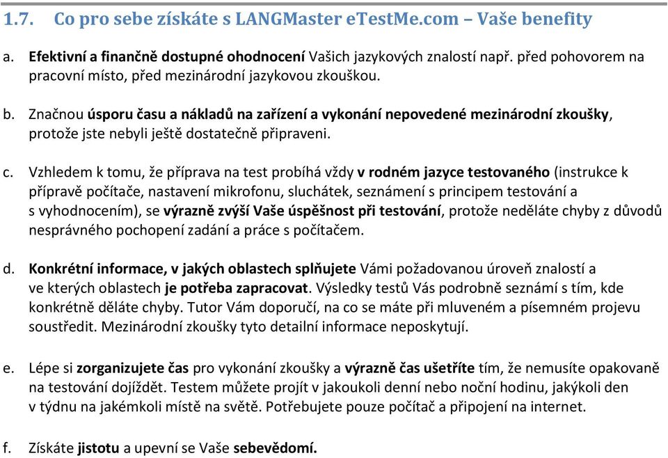 Vzhledem k tomu, že příprava na test probíhá vždy v rodném jazyce testovaného (instrukce k přípravě počítače, nastavení mikrofonu, sluchátek, seznámení s principem testování a s vyhodnocením), se