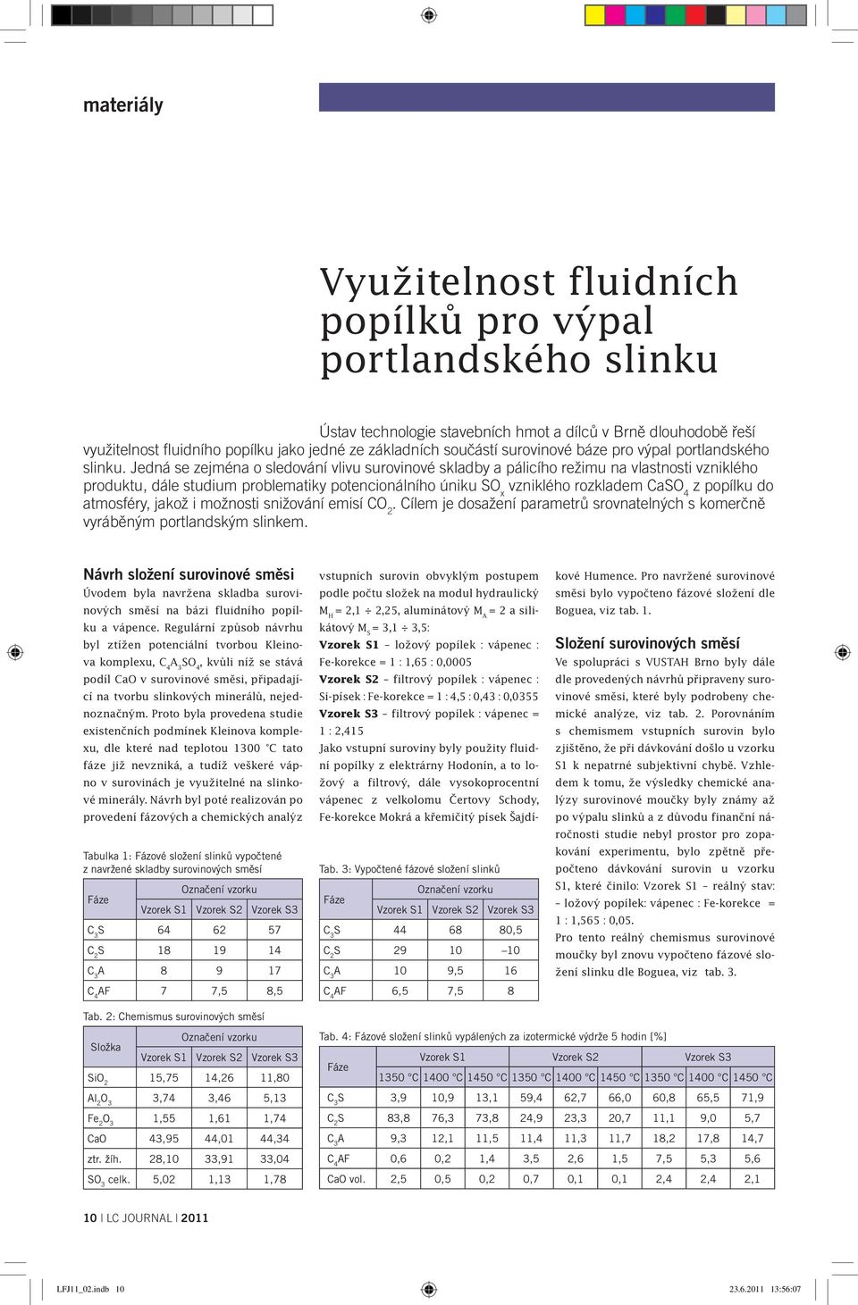 Jedná se zejména o sledování vlivu surovinové skladby a pálicího režimu na vlastnosti vzniklého produktu, dále studium problematiky potencionálního úniku SO x vzniklého rozkladem CaSO 4 z popílku do