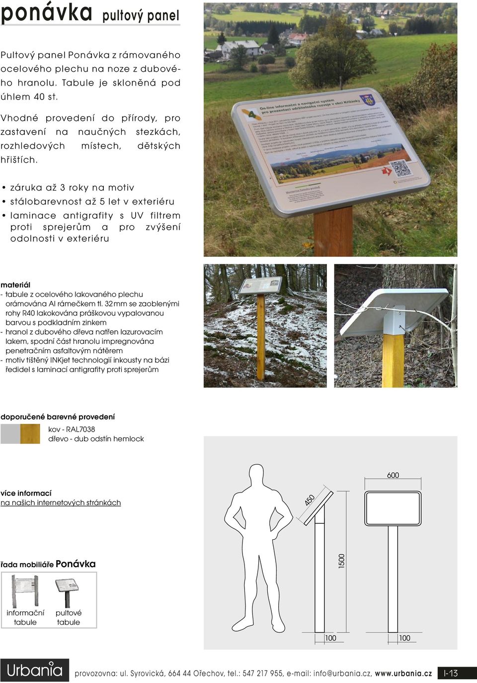 32 mm se zaoblenými rohy R40 lakokována práškovou vypalovanou barvou s podkladním zinkem - hranol z dubového dřeva natřen lazurovacím lakem, spodní část hranolu