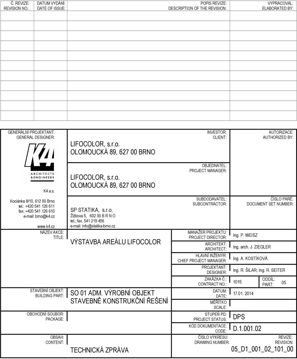 cz www.k4.cz NÁZEV AKCE: TITLE: STAVEBNÍ OBJEKT: BUILDING PART: OBCHODNÍ SOUBOR: PACKAGE: OBSAH: CONTENT: LIFOCOLOR, s.r.o. OLOMOUCKÁ 89, 627 00 BRNO SP STATIKA, s.r.o. Žižkova 5, 602 00 B R N O tel.