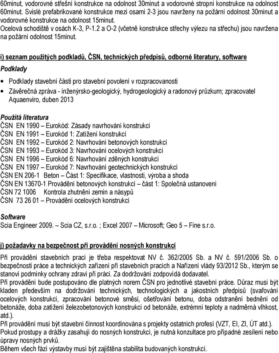 2 a O-2 (včetně konstrukce střechy výlezu na střechu) jsou navržena na požární odolnost 15minut.