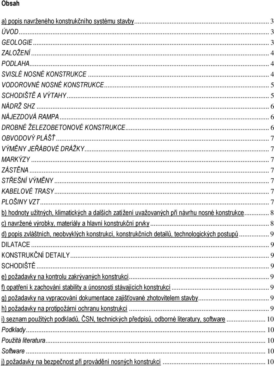 .. 7 PLOŠINY VZT... 7 b) hodnoty užitných, klimatických a dalších zatížení uvažovaných při návrhu nosné konstrukce... 8 c) navržené výrobky, materiály a hlavní konstrukční prvky.