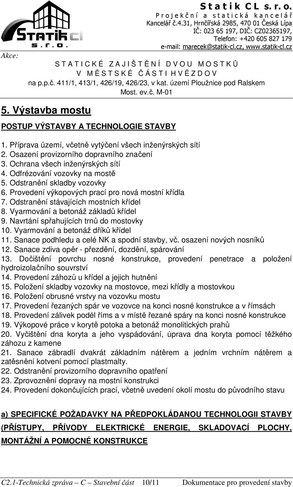 Navrtání spřahujících trnů do mostovky 10. Vyarmování a betonáž dříků křídel 11. Sanace podhledu a celé NK a spodní stavby, vč. osazení nových nosníků 12.