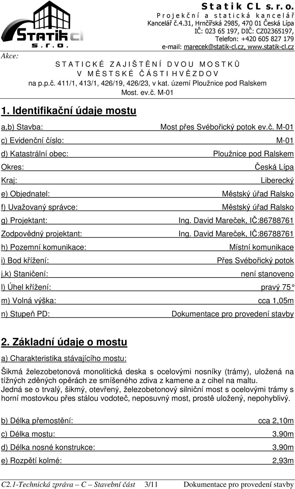 M-01 c) Evidenční číslo: M-01 d) Katastrální obec: Ploužnice pod Ralskem Okres: Česká Lípa Kraj: Liberecký e) Objednatel: Městský úřad Ralsko f) Uvažovaný správce: Městský úřad Ralsko g) Projektant: