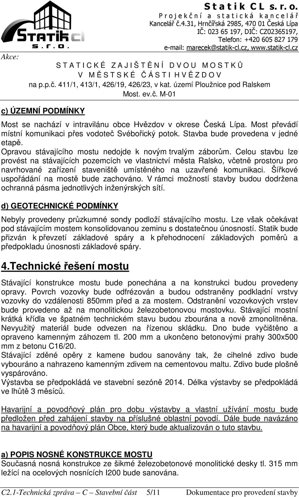 Celou stavbu lze provést na stávajících pozemcích ve vlastnictví města Ralsko, včetně prostoru pro navrhované zařízení staveniště umístěného na uzavřené komunikaci.