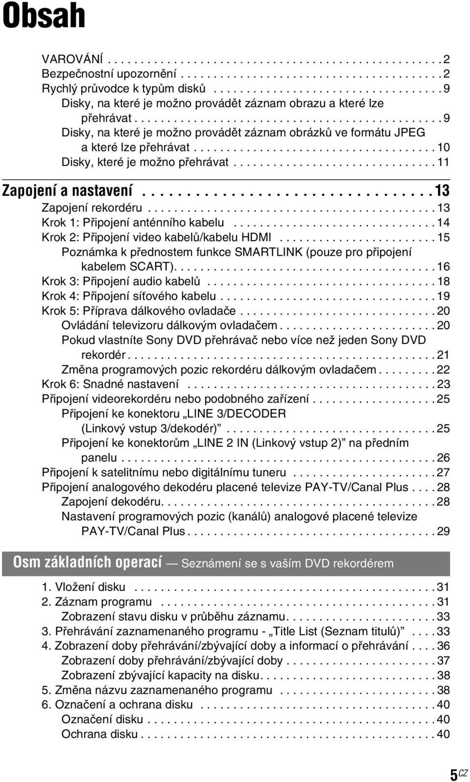 .................................... 10 Disky, které je možno přehrávat............................... 11 Zapojení a nastavení.................................13 Zapojení rekordéru.