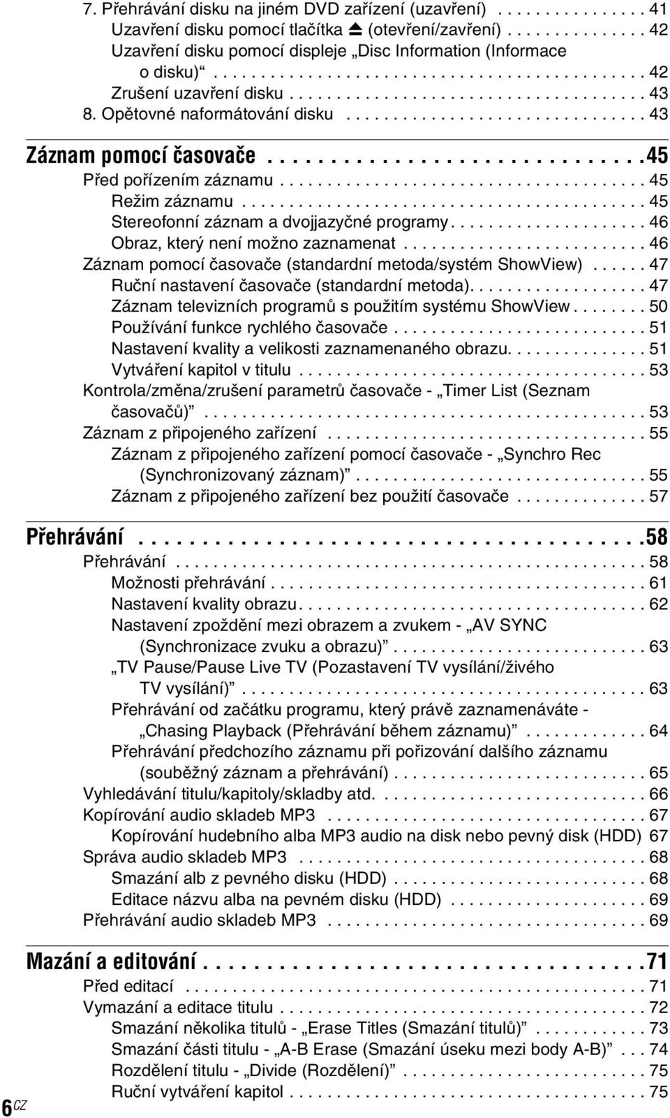 Opětovné naformátování disku................................ 43 Záznam pomocí časovače..............................45 Před pořízením záznamu....................................... 45 Režim záznamu.