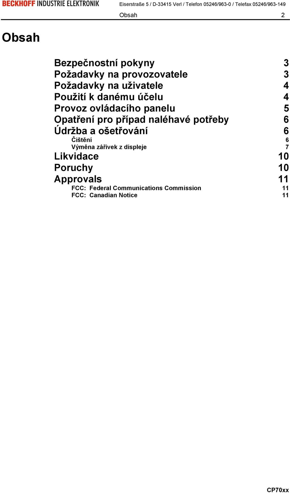 ovládacího panelu 5 Opatření pro případ naléhavé potřeby 6 Údržba a ošetřování 6 Čištění 6 Výměna