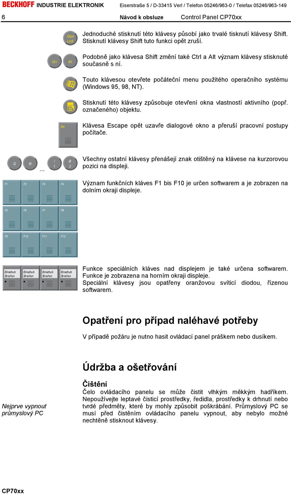 Stisknutí této klávesy způsobuje otevření okna vlastností aktivního (popř. označeného) objektu. Esc Klávesa Escape opět uzavře dialogové okno a přeruší pracovní postupy počítače. Q W.