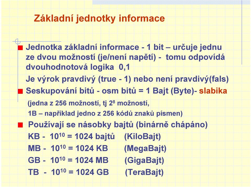 slabika (jedna z 256 možností, tj 2 8 možností, 1B například jedno z 256 kódů znaků písmen) Používají se násobky bajtů (binárně